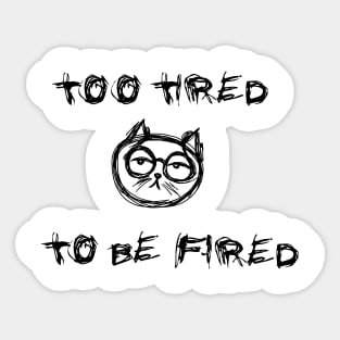 Too tired to be fired Sticker